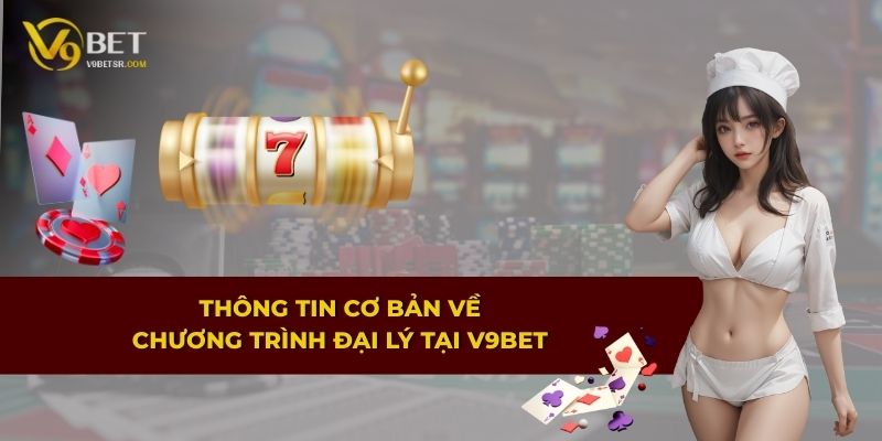 Thông tin cơ bản về chương trình đại lý tại V9BET