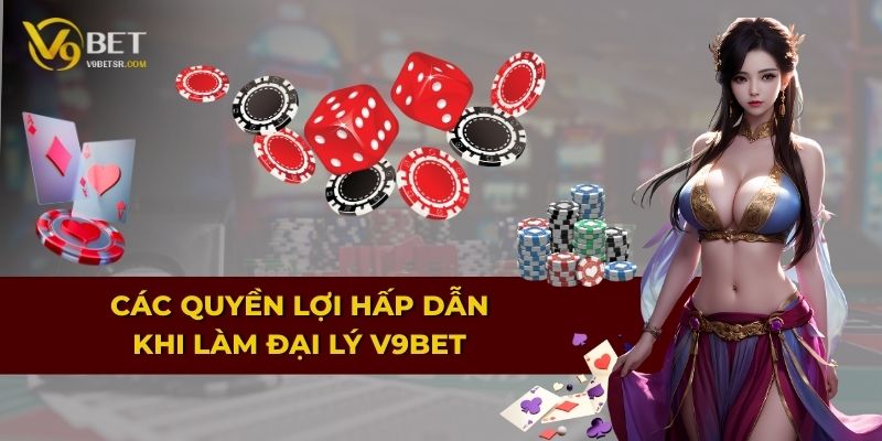 Các quyền lợi hấp dẫn khi làm đại lý V9BET