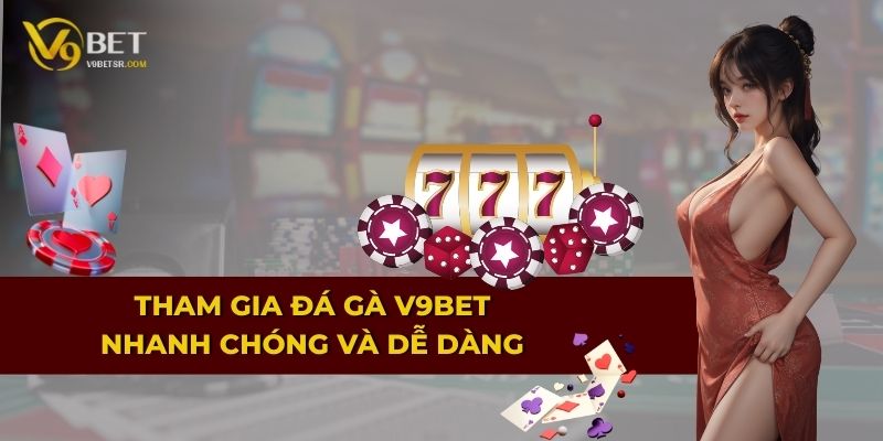 Tham gia đá gà V9BET nhanh chóng và dễ dàng