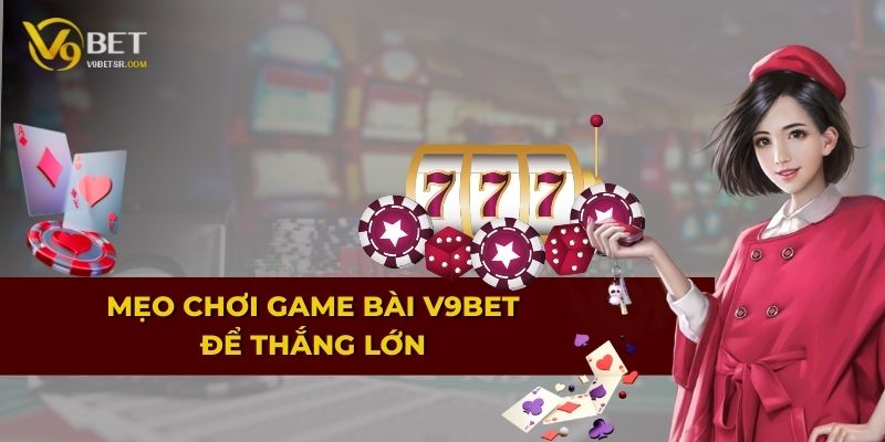 Mẹo chơi game bài V9BET để thắng lớn
