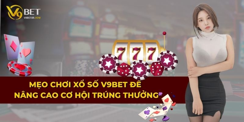 Mẹo chơi xổ số V9BET để nâng cao cơ hội trúng thưởng