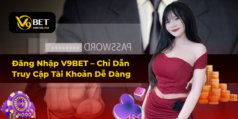 Đăng Nhập V9BET – Chỉ Dẫn Truy Cập Tài Khoản Dễ Dàng