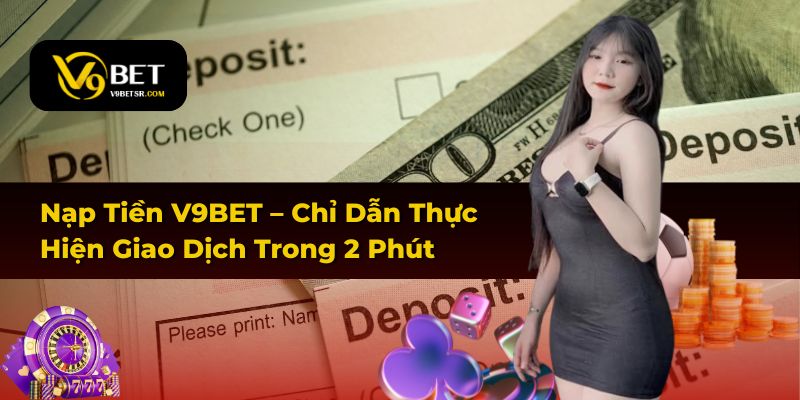 Nạp Tiền V9BET – Chỉ Dẫn Thực Hiện Giao Dịch Trong 2 Phút