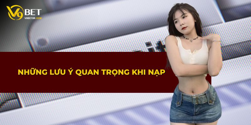 Các lưu ý quan trọng khi thực hiện nạp tiền