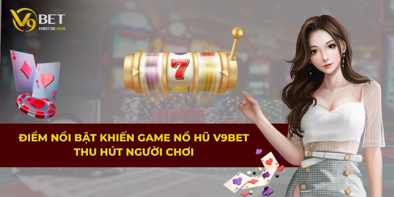 Điểm nổi bật khiến game nổ hũ V9BET thu hút người chơi